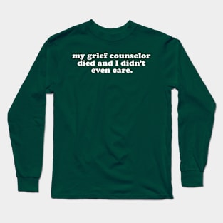 Inappropriate Humor - My Grief Councilor Died and I Didn't Even Care Long Sleeve T-Shirt